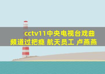 cctv11中央电视台戏曲频道过把瘾 航天员工 卢燕燕